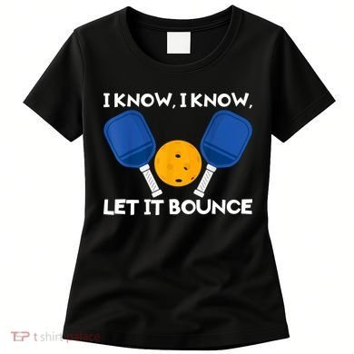 I Know Let It Bounce Pickleball Women's T-Shirt