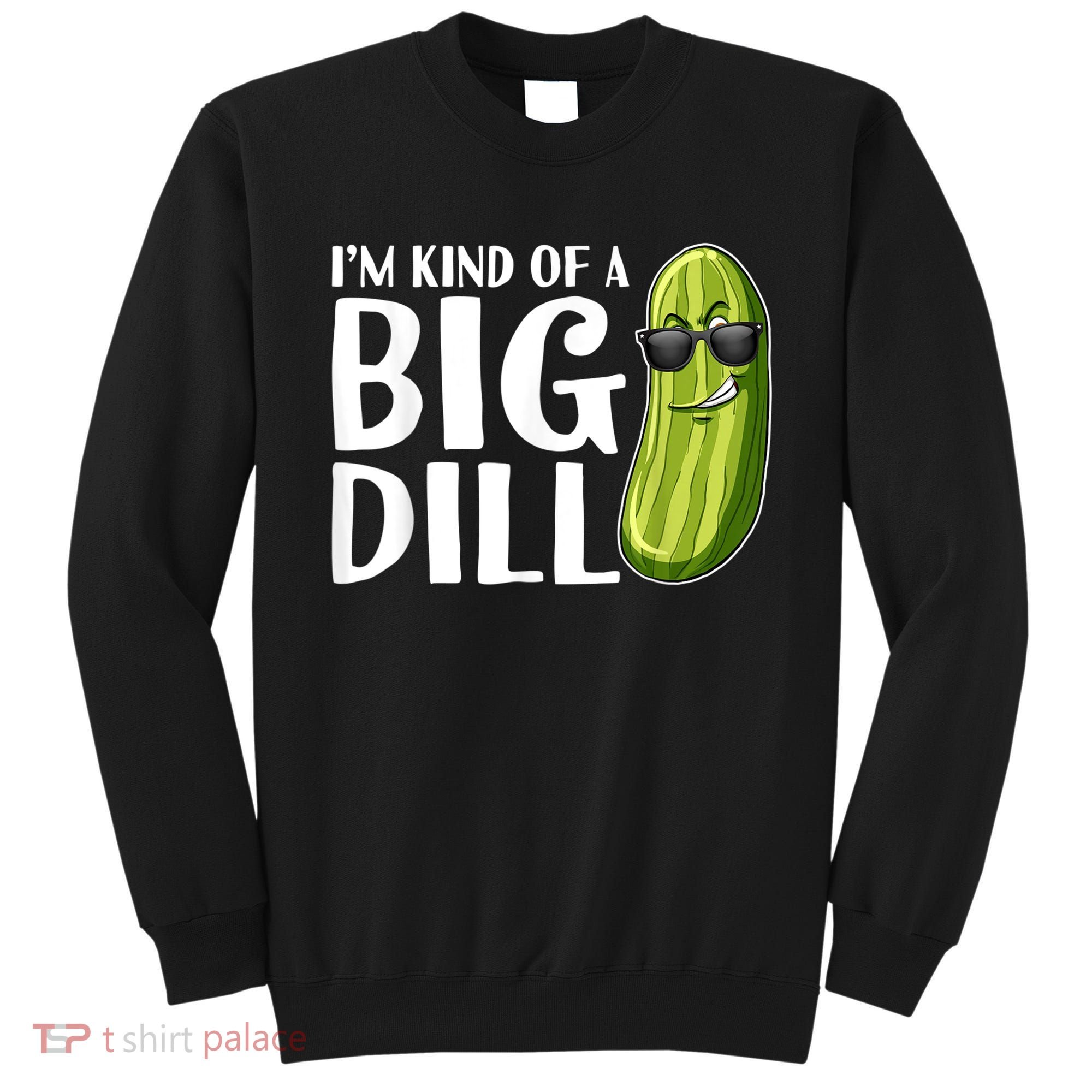 I'm Kind Of A Big Dill Funny Pickle Sweatshirt