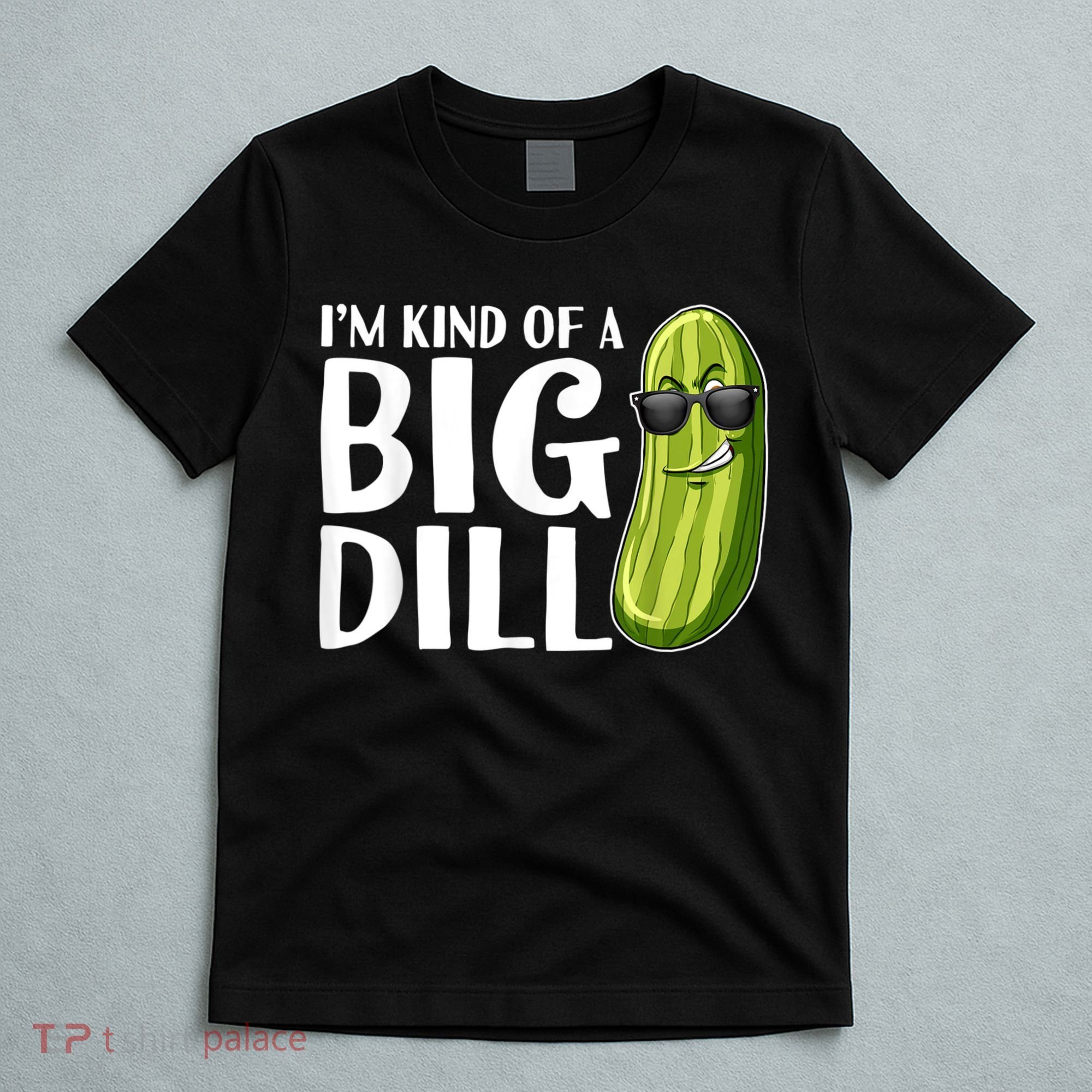 I'm Kind Of A Big Dill Funny Pickle T-Shirt