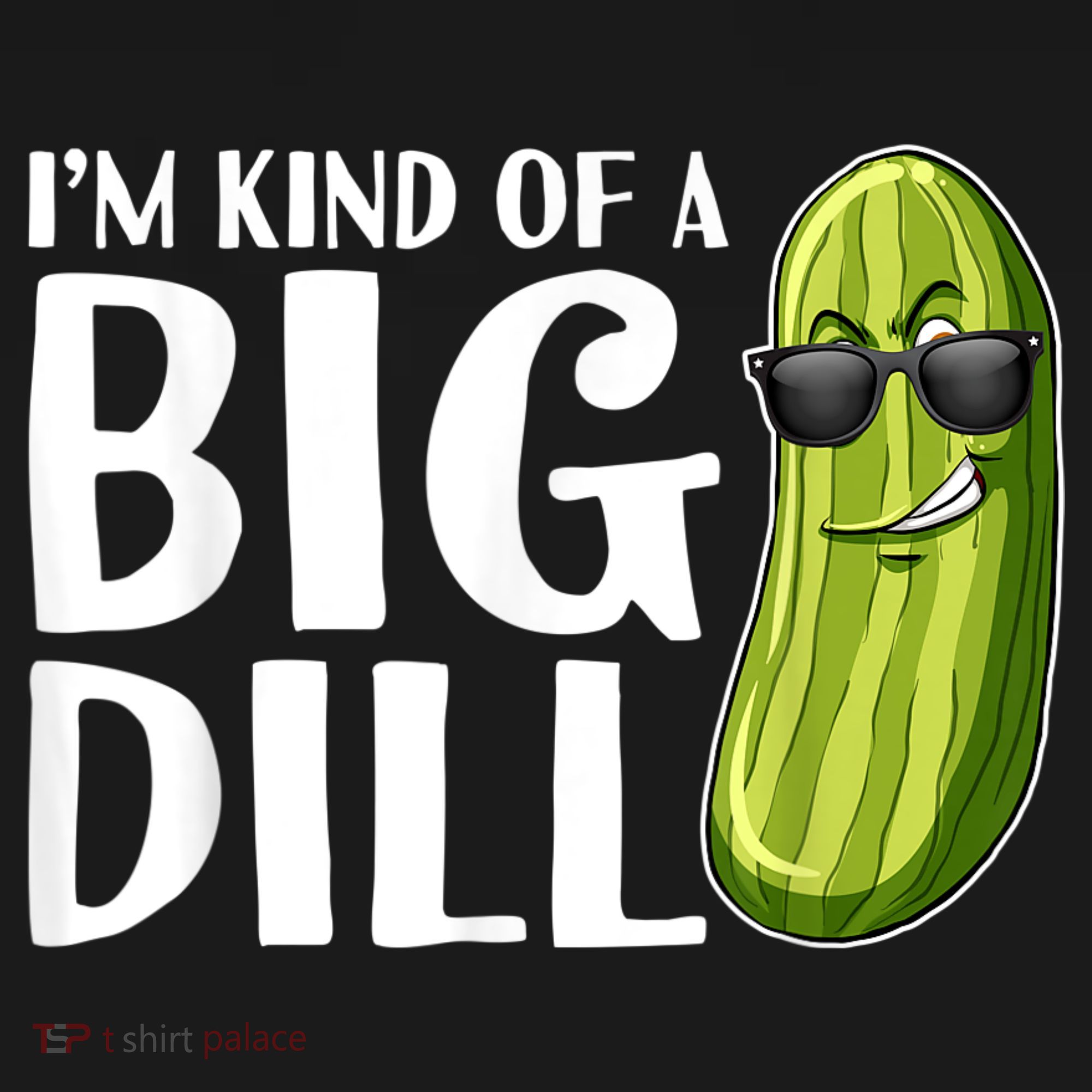 I'm Kind Of A Big Dill Funny Pickle T-Shirt