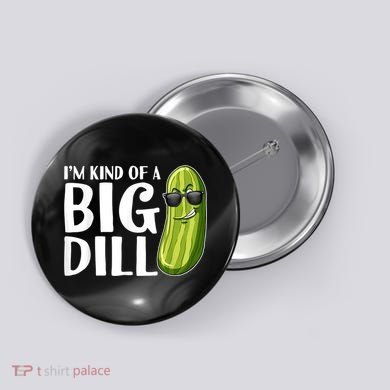I'm Kind Of A Big Dill Funny Pickle Button