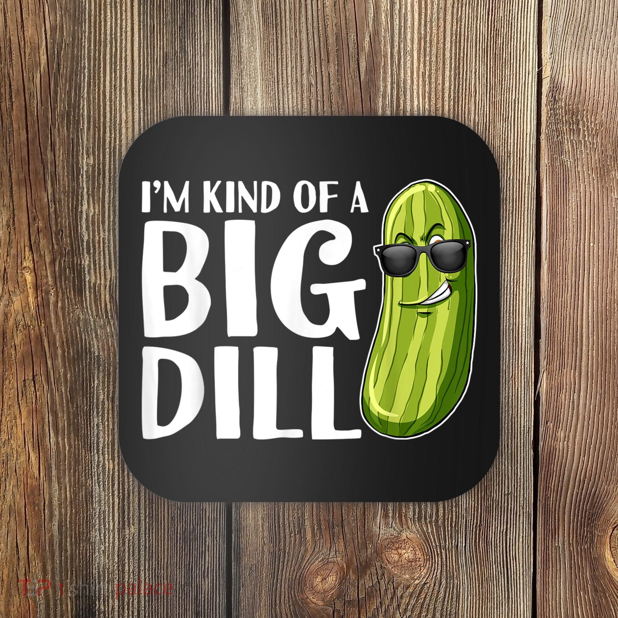 I'm Kind Of A Big Dill Funny Pickle Coaster