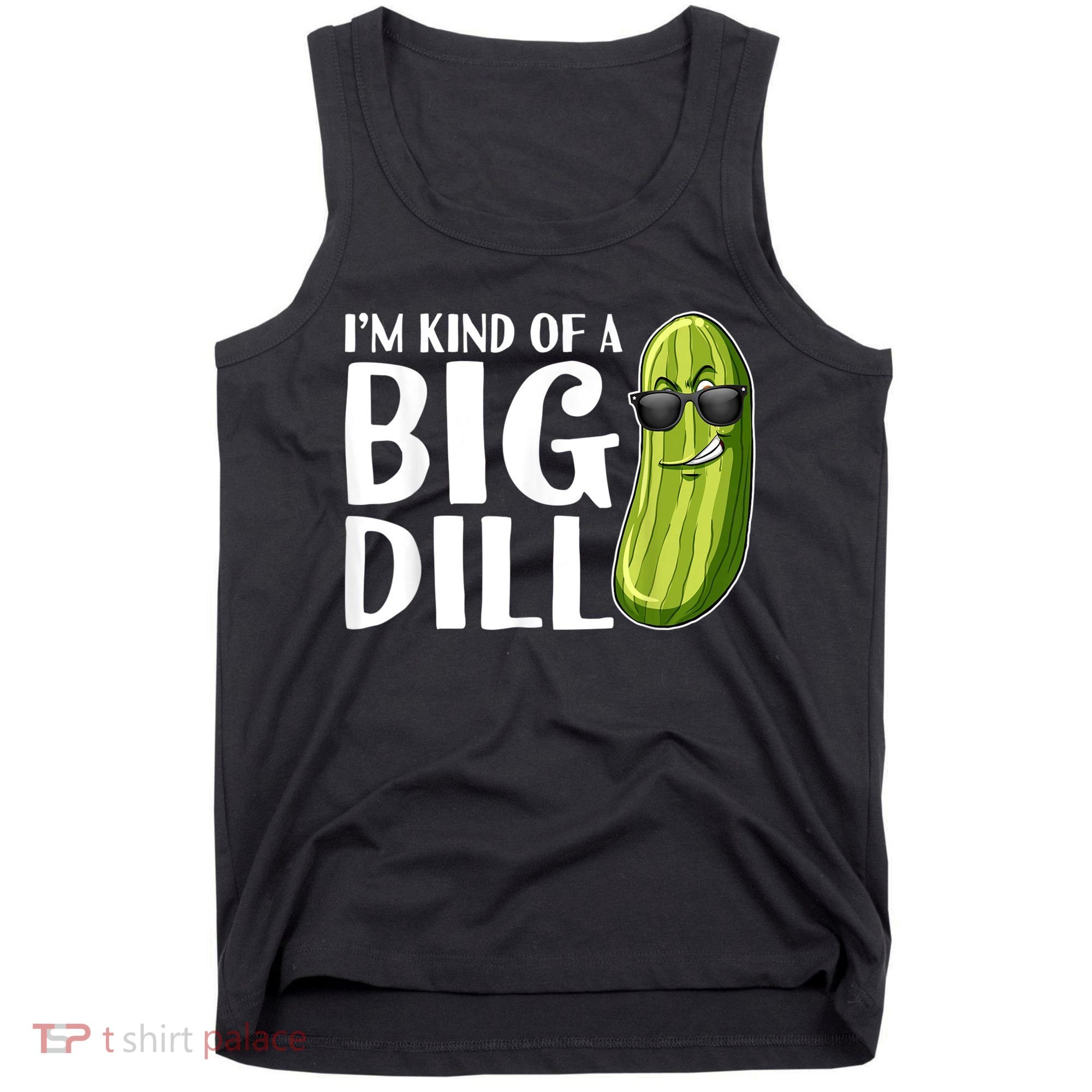 I'm Kind Of A Big Dill Funny Pickle Tank Top