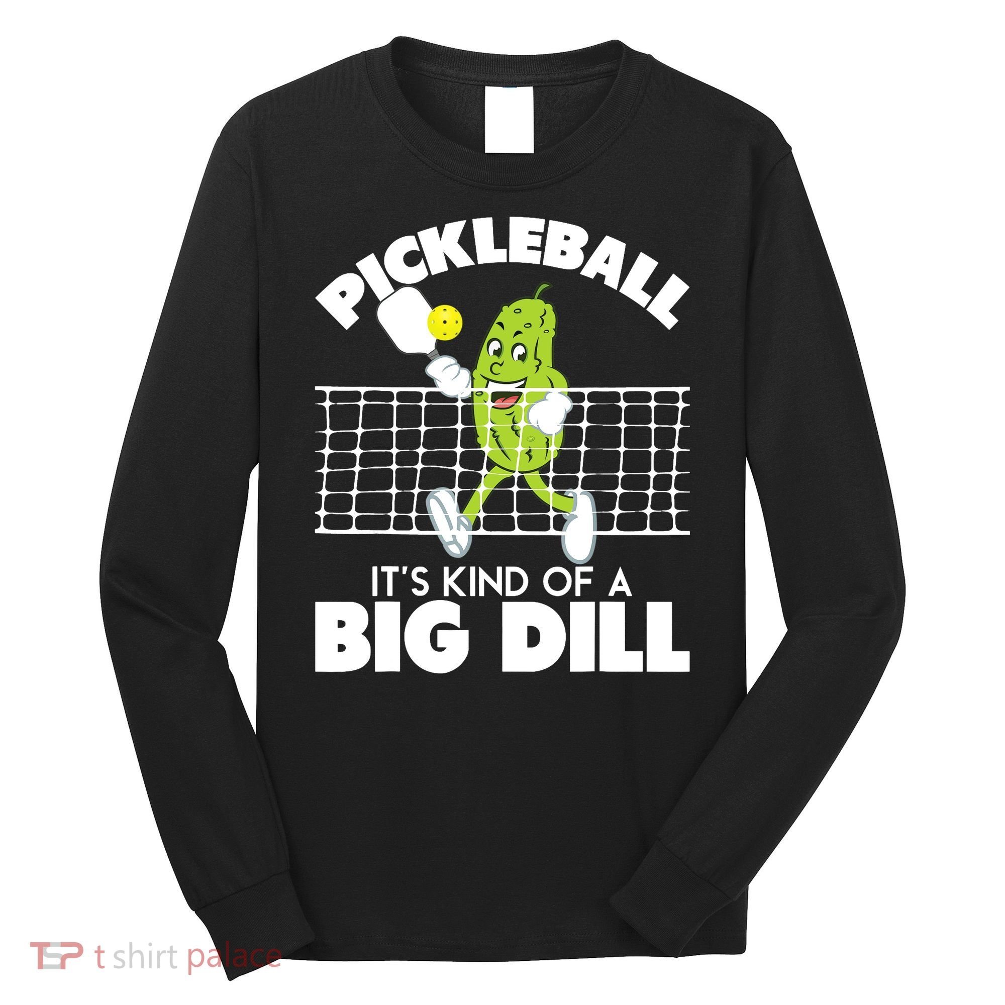 It's Kind Of A Big Dill Funny Pickleball Paddleball Long Sleeve Shirt