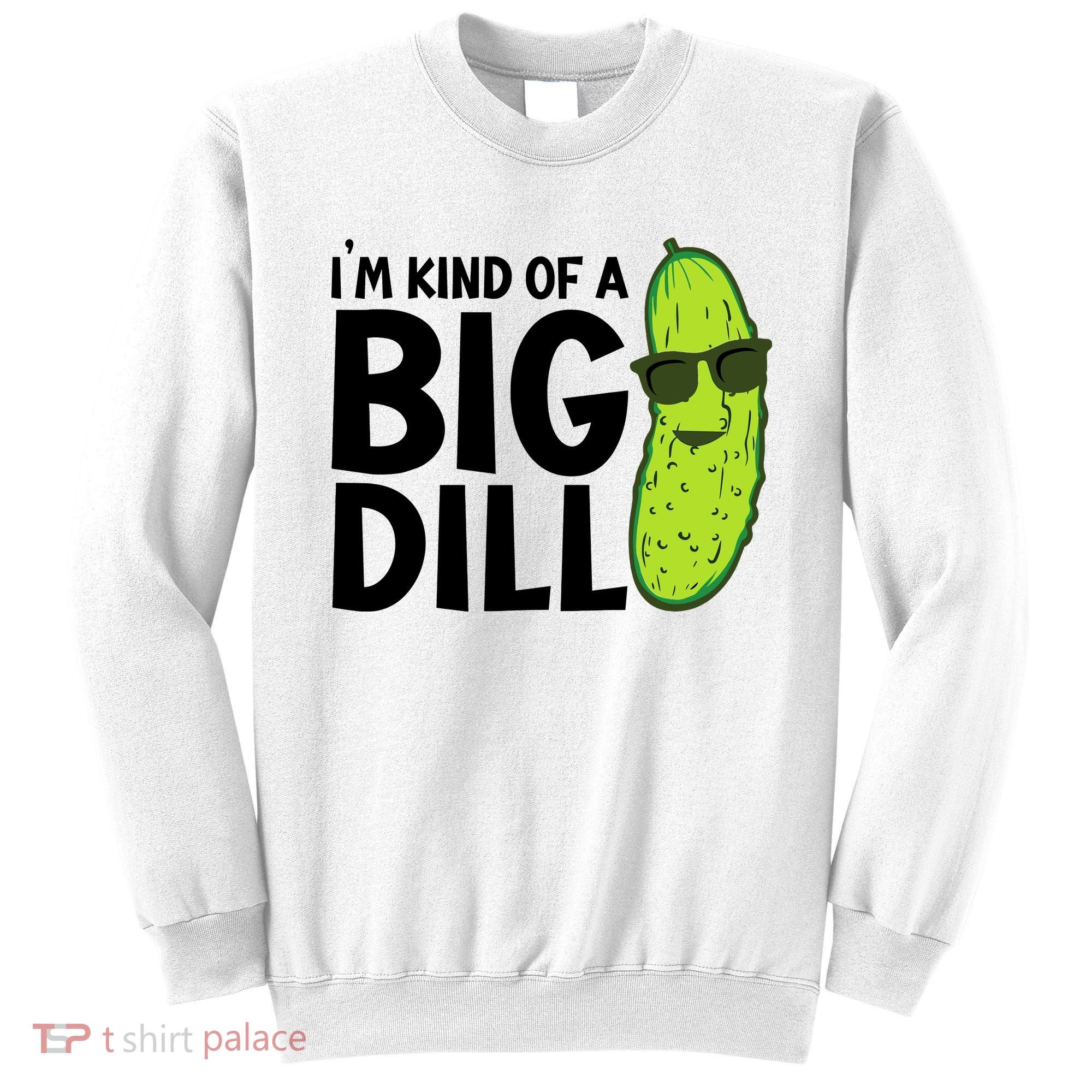 IM Kind Of A Big Dill Funny Pickle Sweatshirt