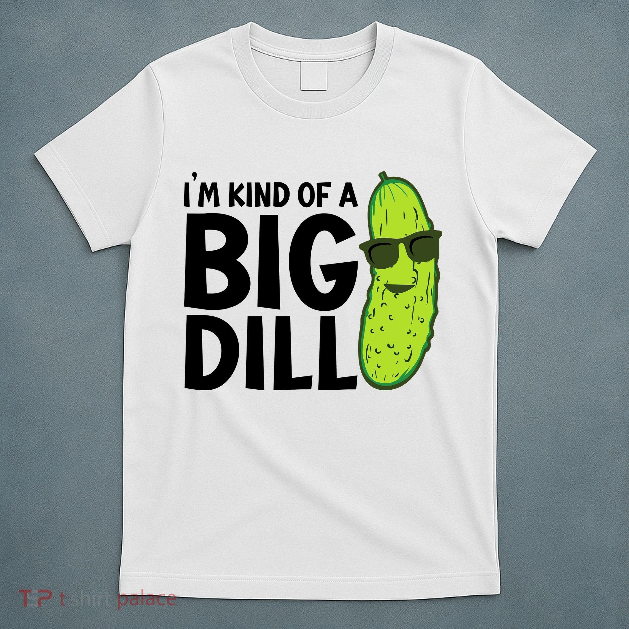 IM Kind Of A Big Dill Funny Pickle T-Shirt