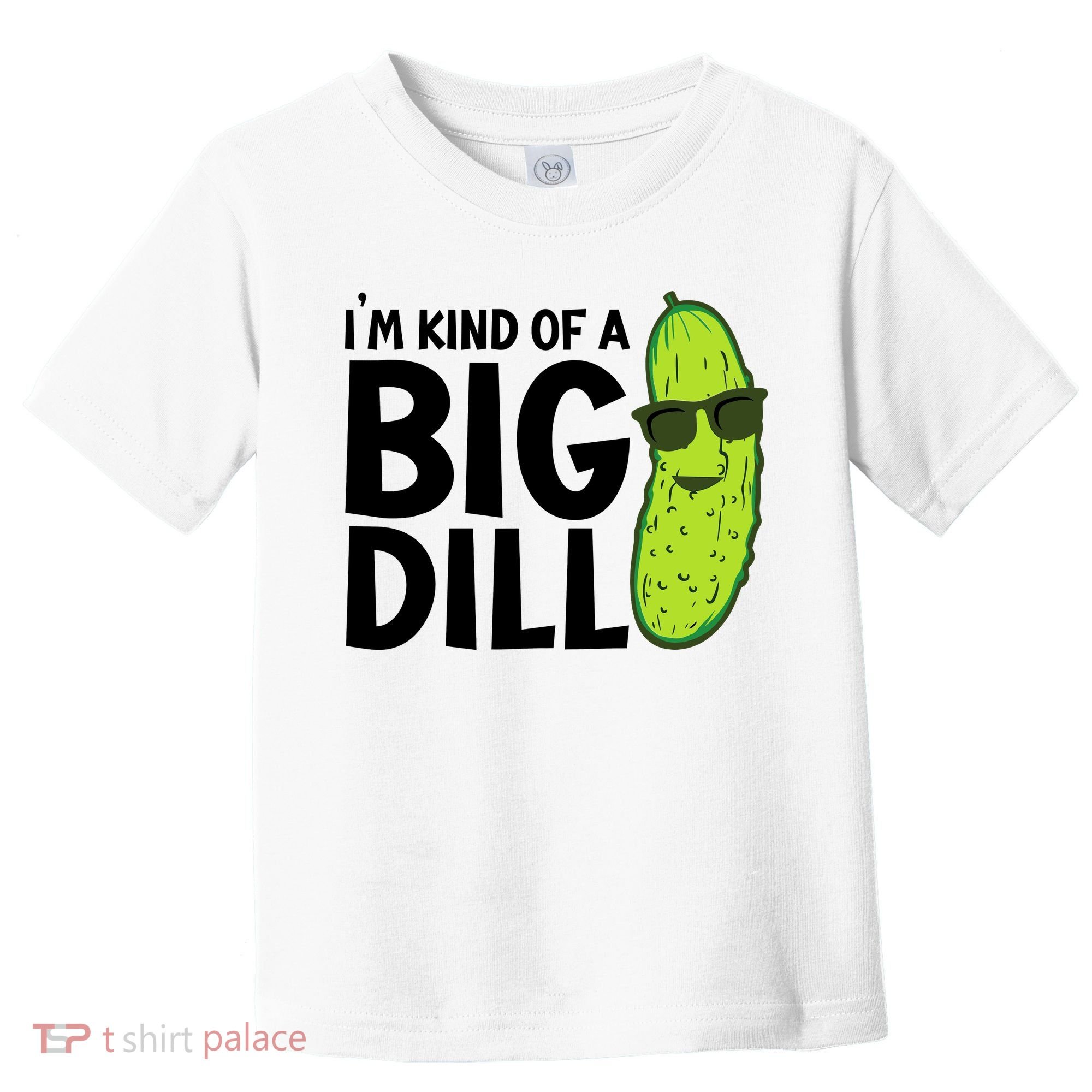 IM Kind Of A Big Dill Funny Pickle Toddler T-Shirt