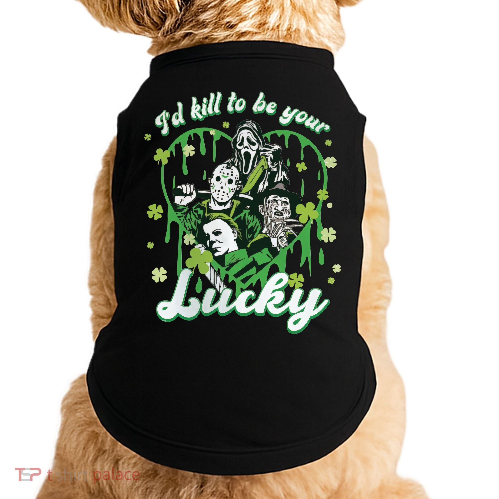 I'd Kill To Be Your Lucky Patrick's Day The Men Of Horror Doggie Tank