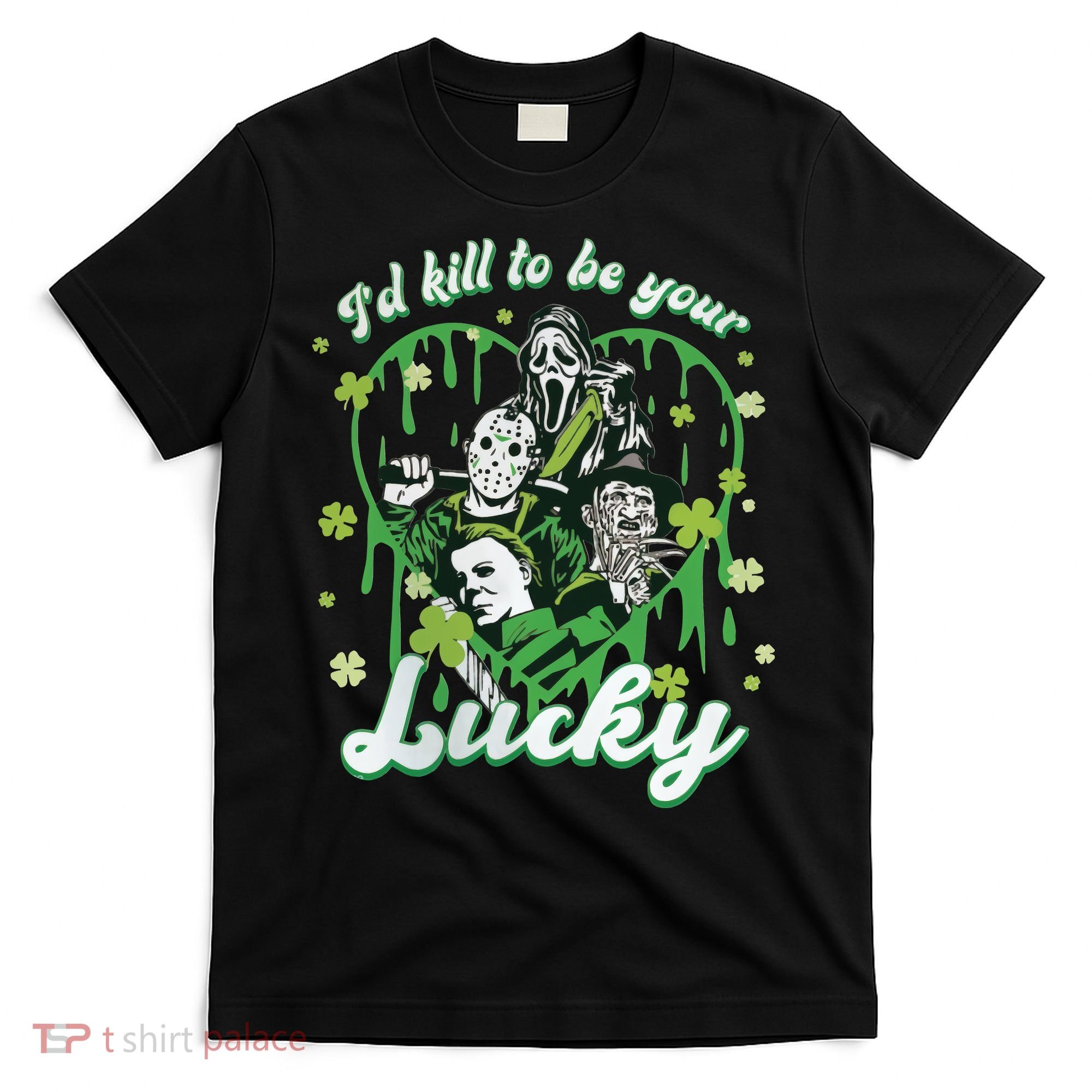 I'd Kill To Be Your Lucky Patrick's Day The Men Of Horror T-Shirt