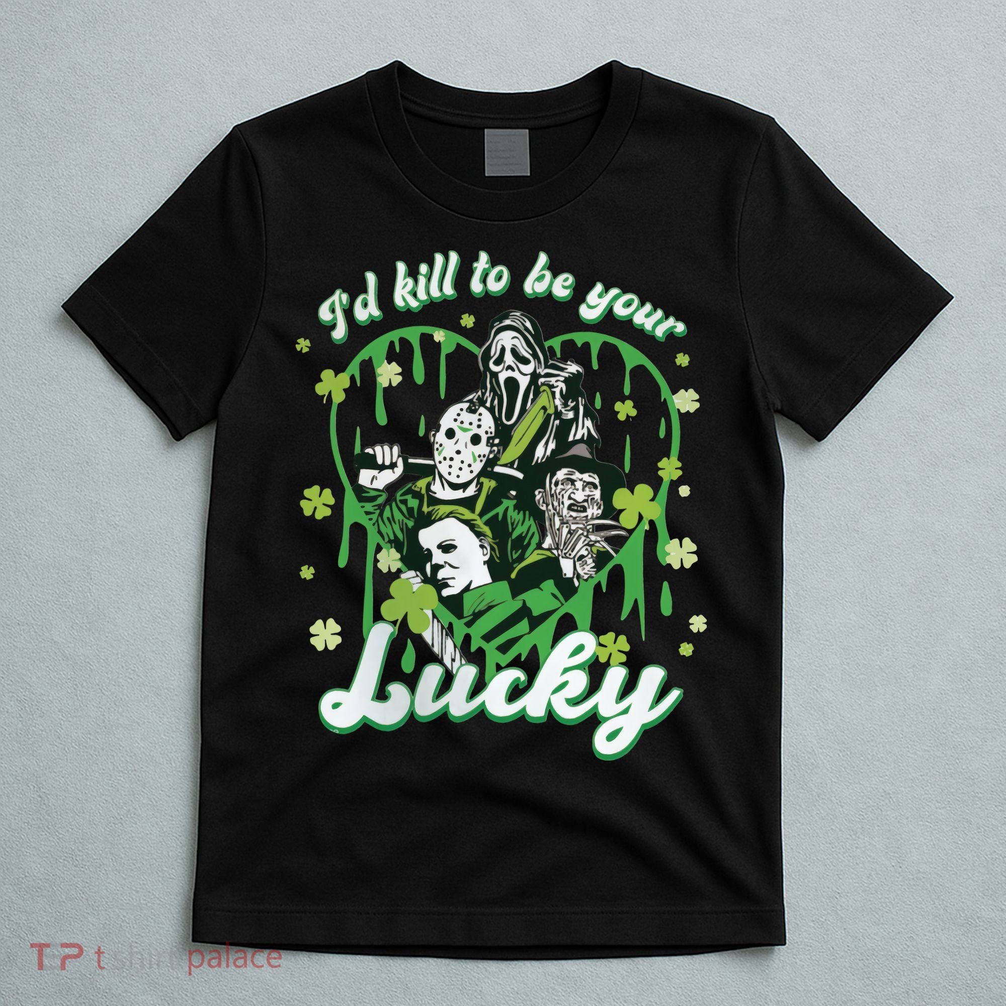 I'd Kill To Be Your Lucky Patrick's Day The Men Of Horror T-Shirt