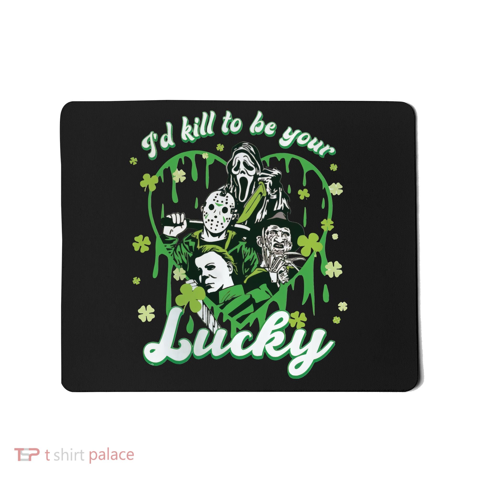 I'd Kill To Be Your Lucky Patrick's Day The Men Of Horror Mousepad