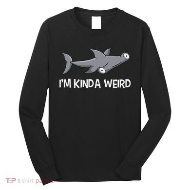 I'm Kinda Weird Hammerhead Shark Long Sleeve Shirt