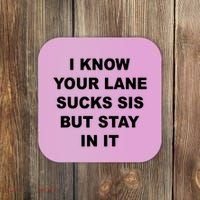 I Know Your Lane Sucks Sis But Stay In It Hoesmad Coaster thumb 0