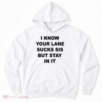 I Know Your Lane Sucks Sis But Stay In It Hoesmad Hoodie thumb 0