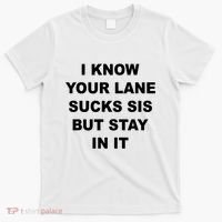 I Know Your Lane Sucks Sis But Stay In It Hoesmad T-Shirt thumb 0
