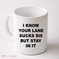 I Know Your Lane Sucks Sis But Stay In It Hoesmad Coffee Mug thumb 0