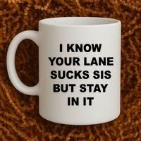 I Know Your Lane Sucks Sis But Stay In It Hoesmad Coffee Mug thumb 2