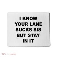 I Know Your Lane Sucks Sis But Stay In It Hoesmad Mousepad thumb 0