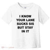 I Know Your Lane Sucks Sis But Stay In It Hoesmad Toddler T-Shirt thumb 0