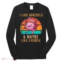 I Like Axolotl And Maybe 3 People Mexican Walking Fish Long Sleeve Shirt thumb 0