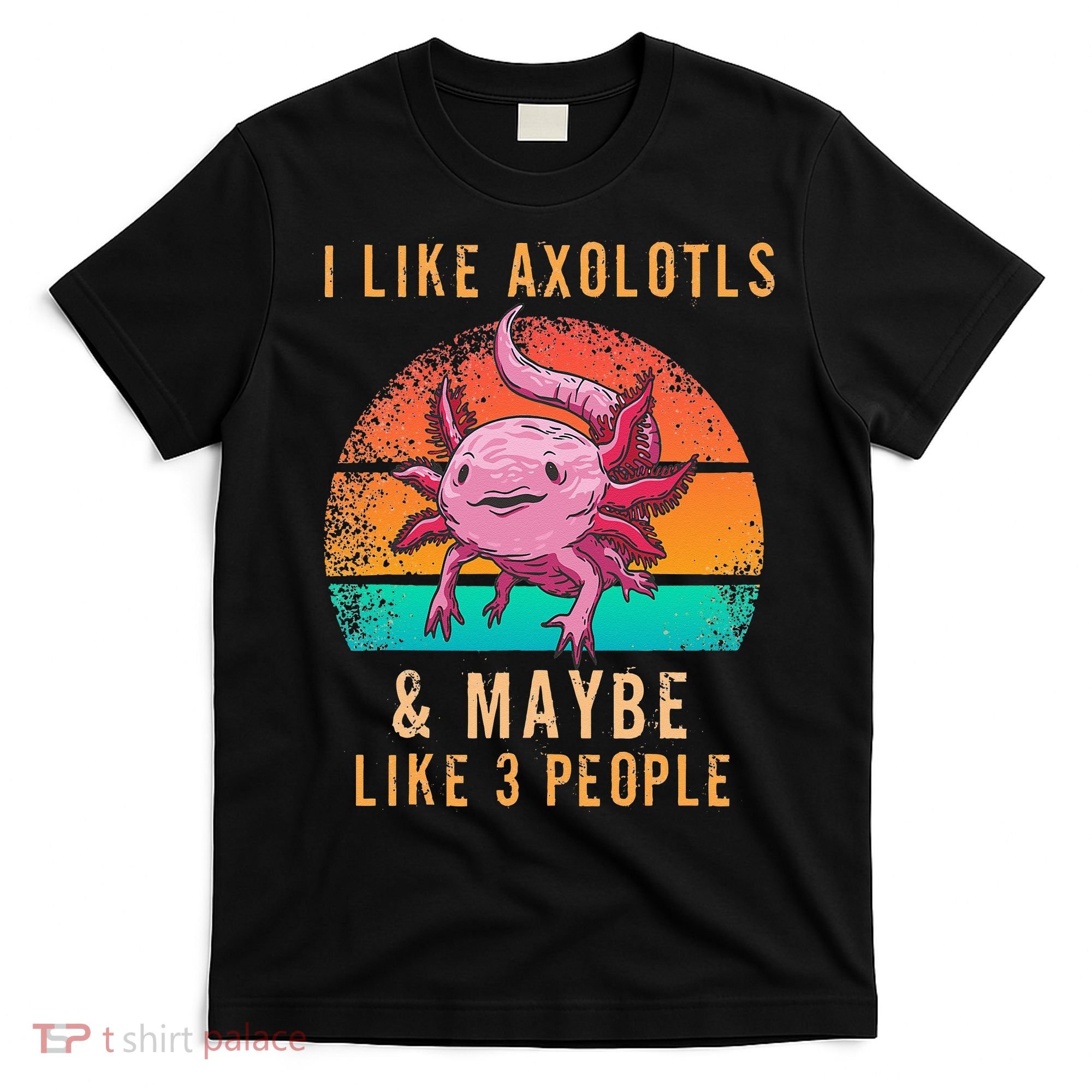 I Like Axolotl And Maybe 3 People Mexican Walking Fish T-Shirt