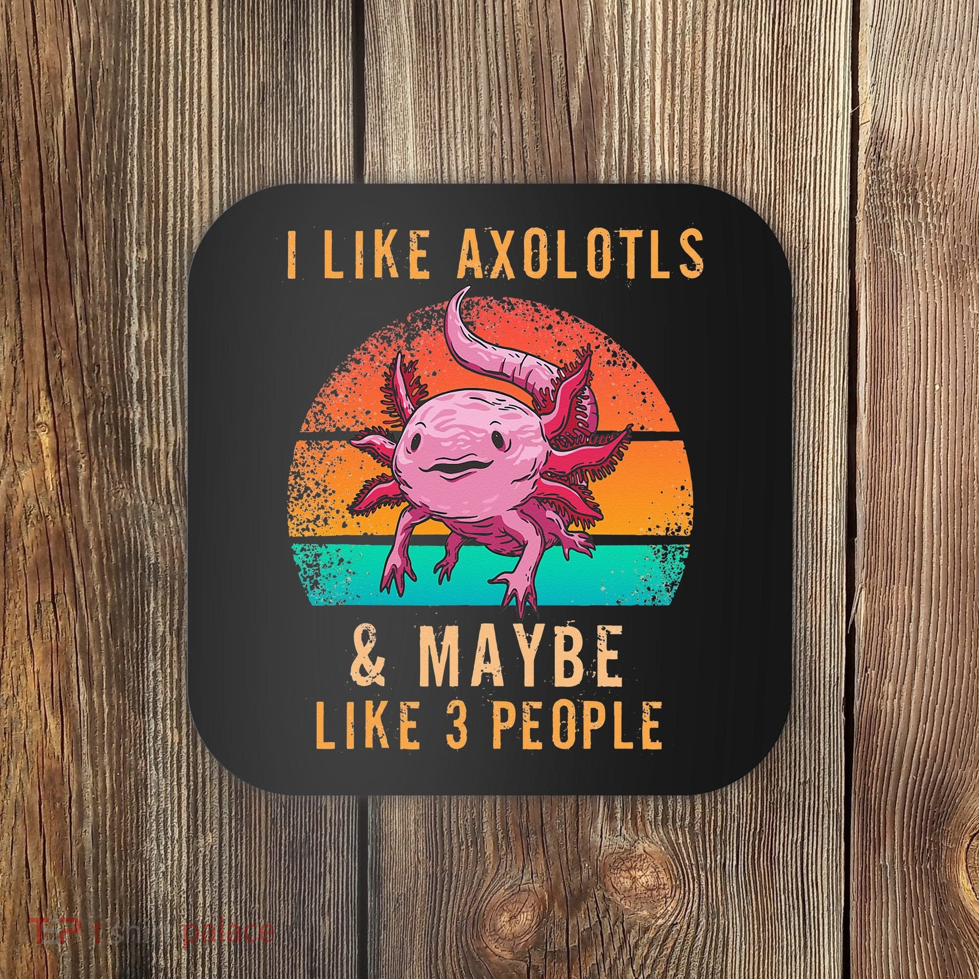 I Like Axolotl And Maybe 3 People Mexican Walking Fish Coaster