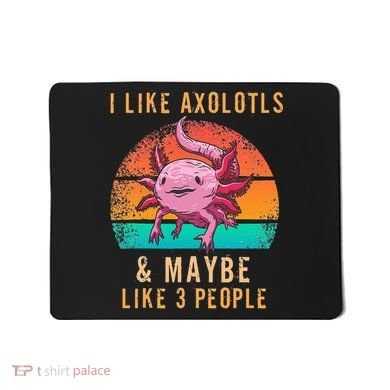 I Like Axolotl And Maybe 3 People Mexican Walking Fish Mousepad