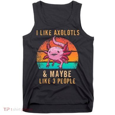 I Like Axolotl And Maybe 3 People Mexican Walking Fish Tank Top