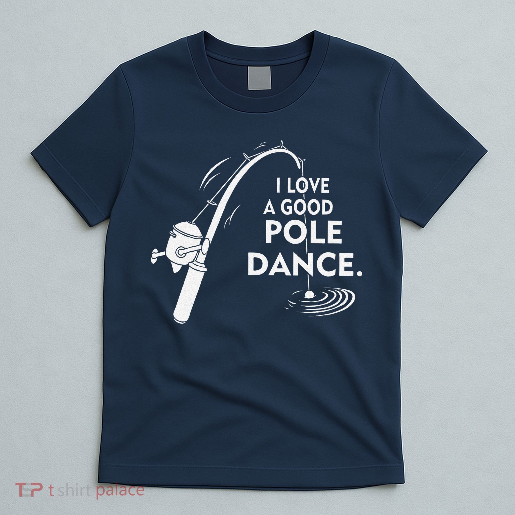 I Love A Good Pole Dance Fishing T-Shirt