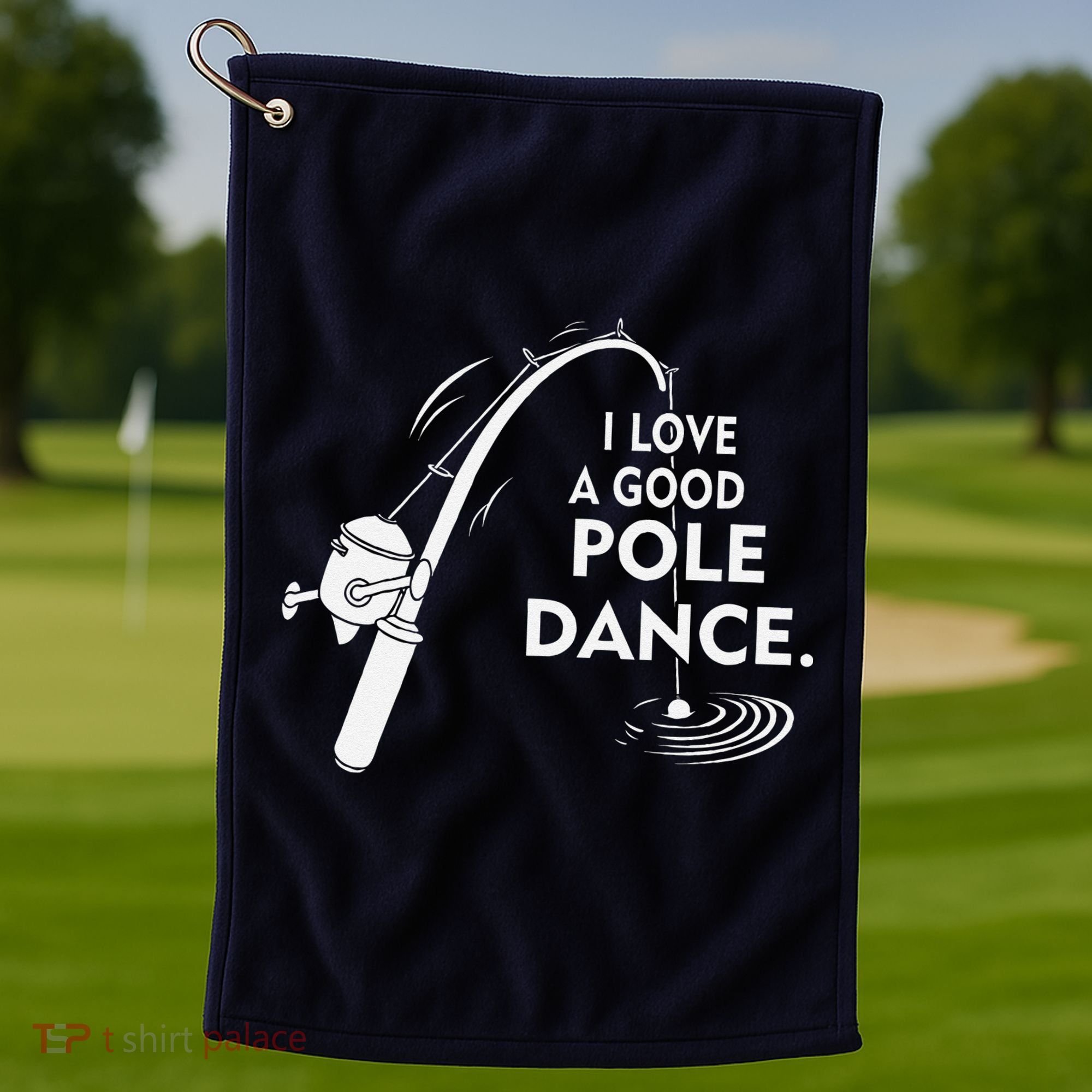 I Love A Good Pole Dance Fishing Golf Towel