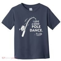 I Love A Good Pole Dance Fishing Toddler T-Shirt thumb 0