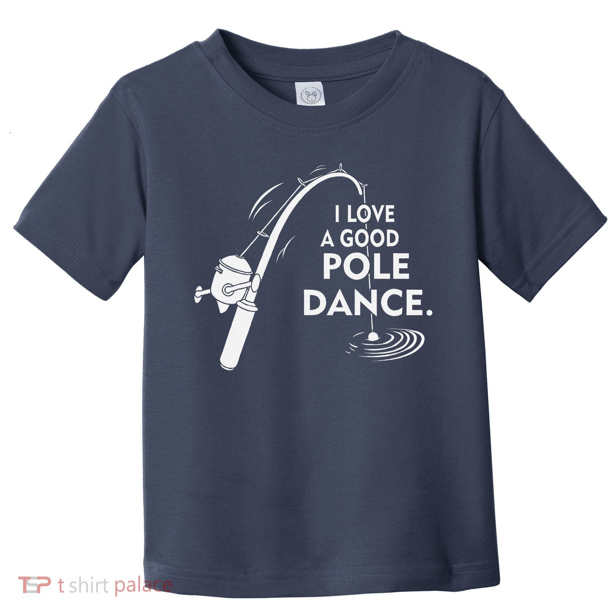 I Love A Good Pole Dance Fishing Toddler T-Shirt