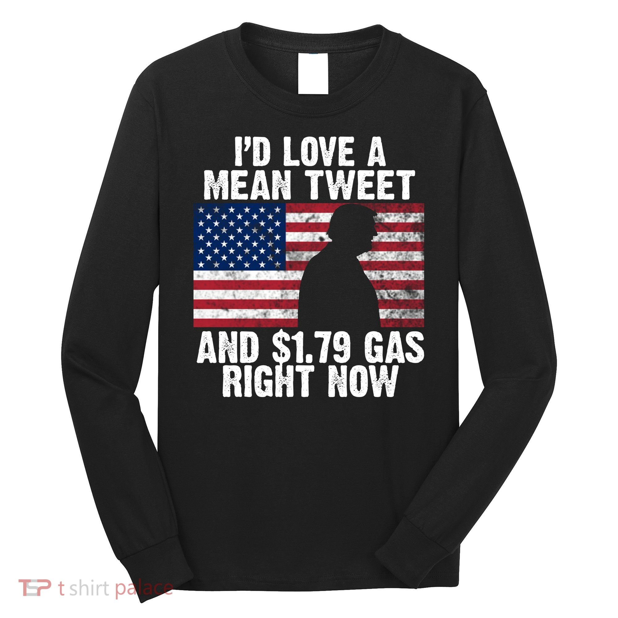 I'd Love A Mean Tweet And $1.79 Gas Right Now Long Sleeve Shirt
