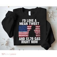 I'd Love A Mean Tweet And $1.79 Gas Right Now Sweatshirt thumb 2