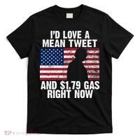 I'd Love A Mean Tweet And $1.79 Gas Right Now T-Shirt thumb 0