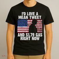 I'd Love A Mean Tweet And $1.79 Gas Right Now T-Shirt thumb 3