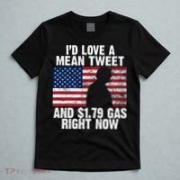 I'd Love A Mean Tweet And $1.79 Gas Right Now T-Shirt thumb 5