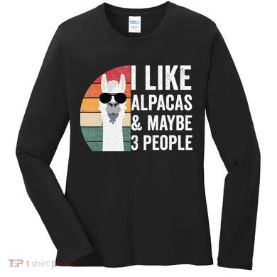 I Like Alpacas And Maybe 3 People Apparel Llama Lovers Women's Long Sleeve Shirt