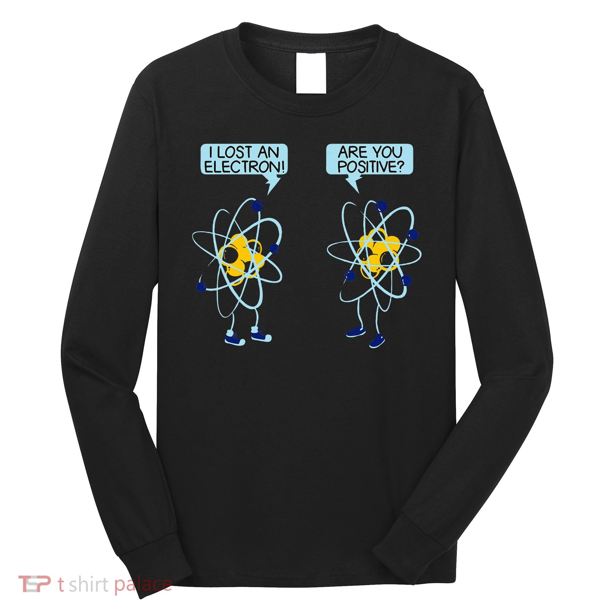 I Lost An Electron Are You Positive Chemistry Math Funny Long Sleeve Shirt