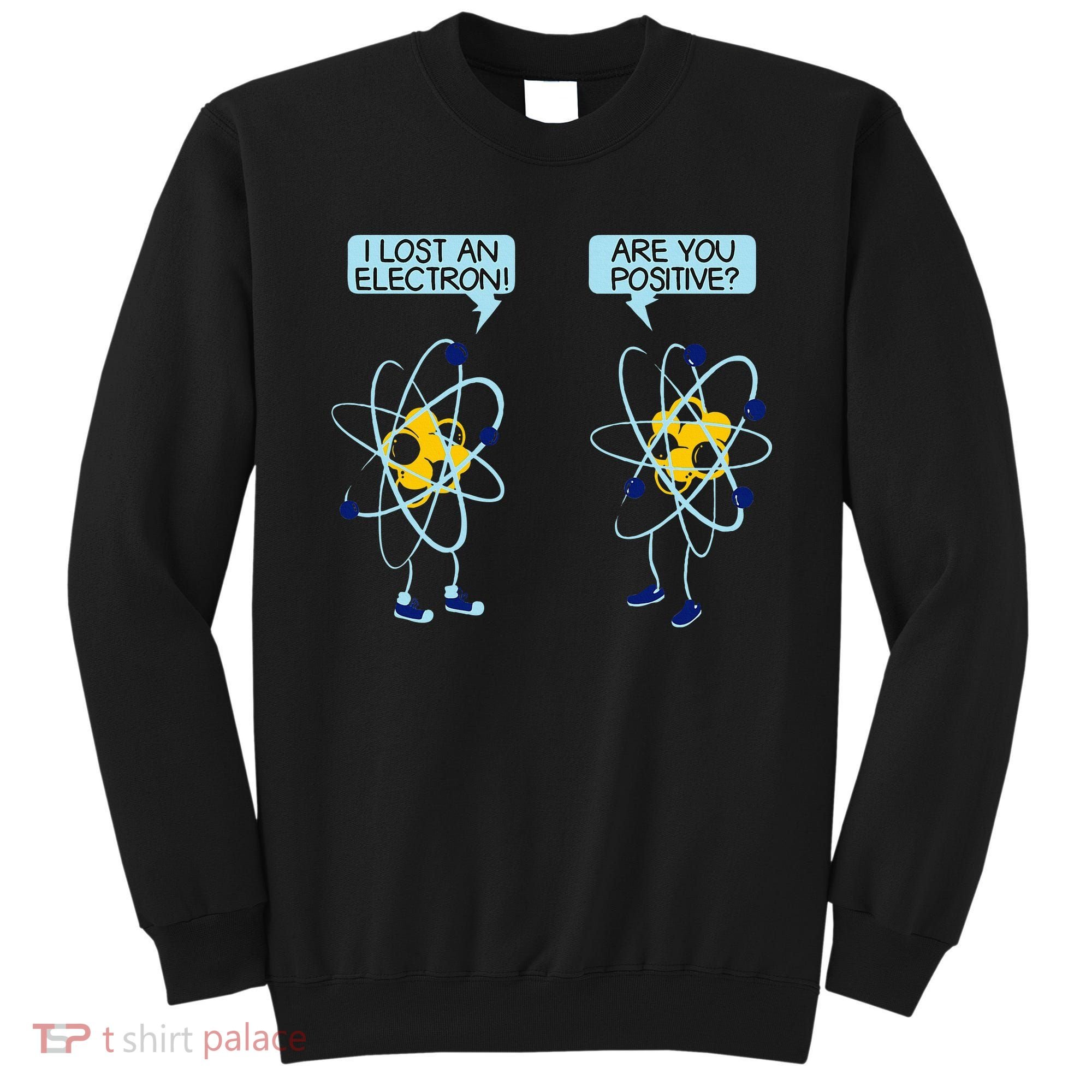 I Lost An Electron Are You Positive Chemistry Math Funny Sweatshirt