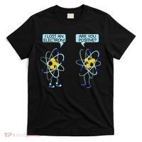 I Lost An Electron Are You Positive Chemistry Math Funny T-Shirt thumb 0