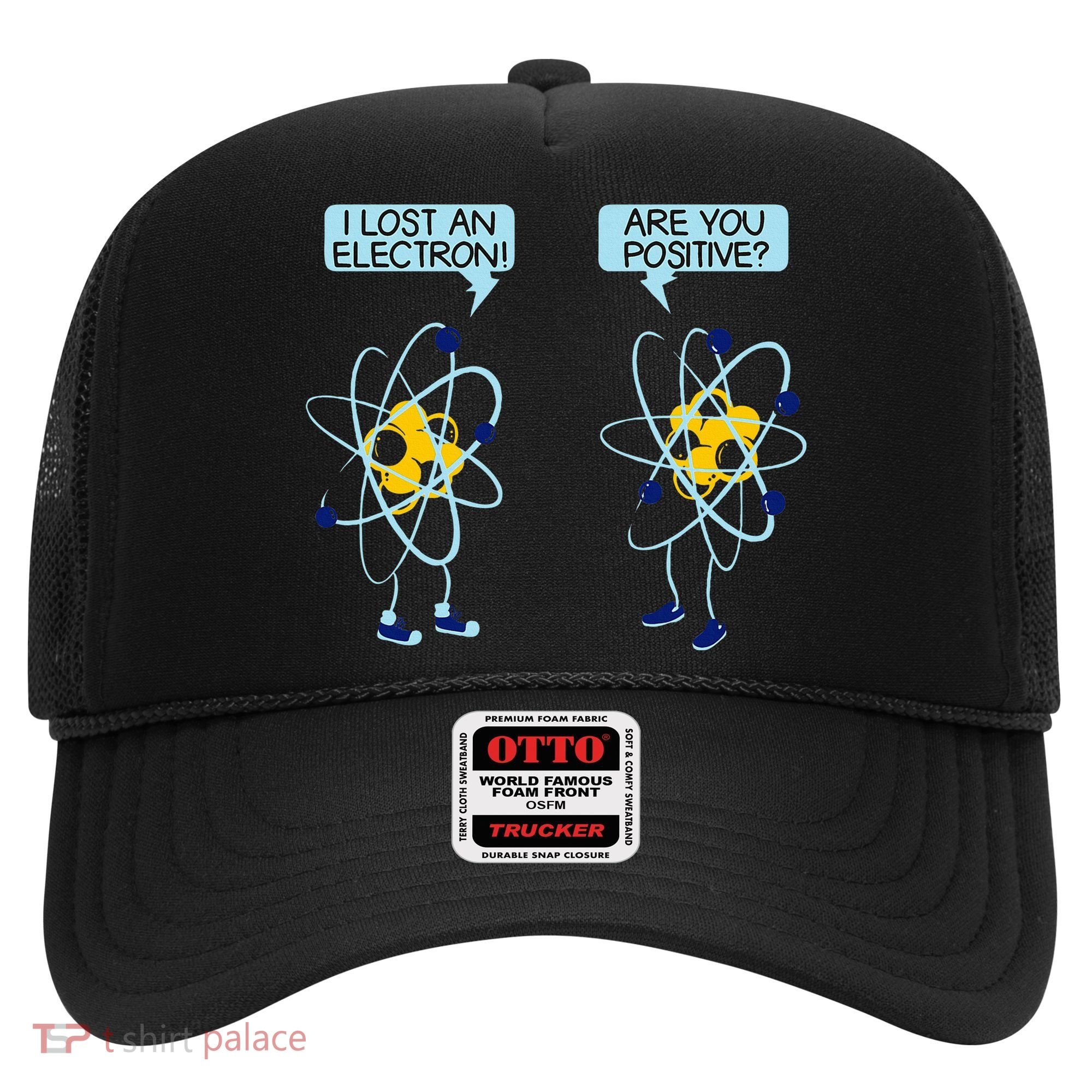 I Lost An Electron Are You Positive Chemistry Math Funny Hat
