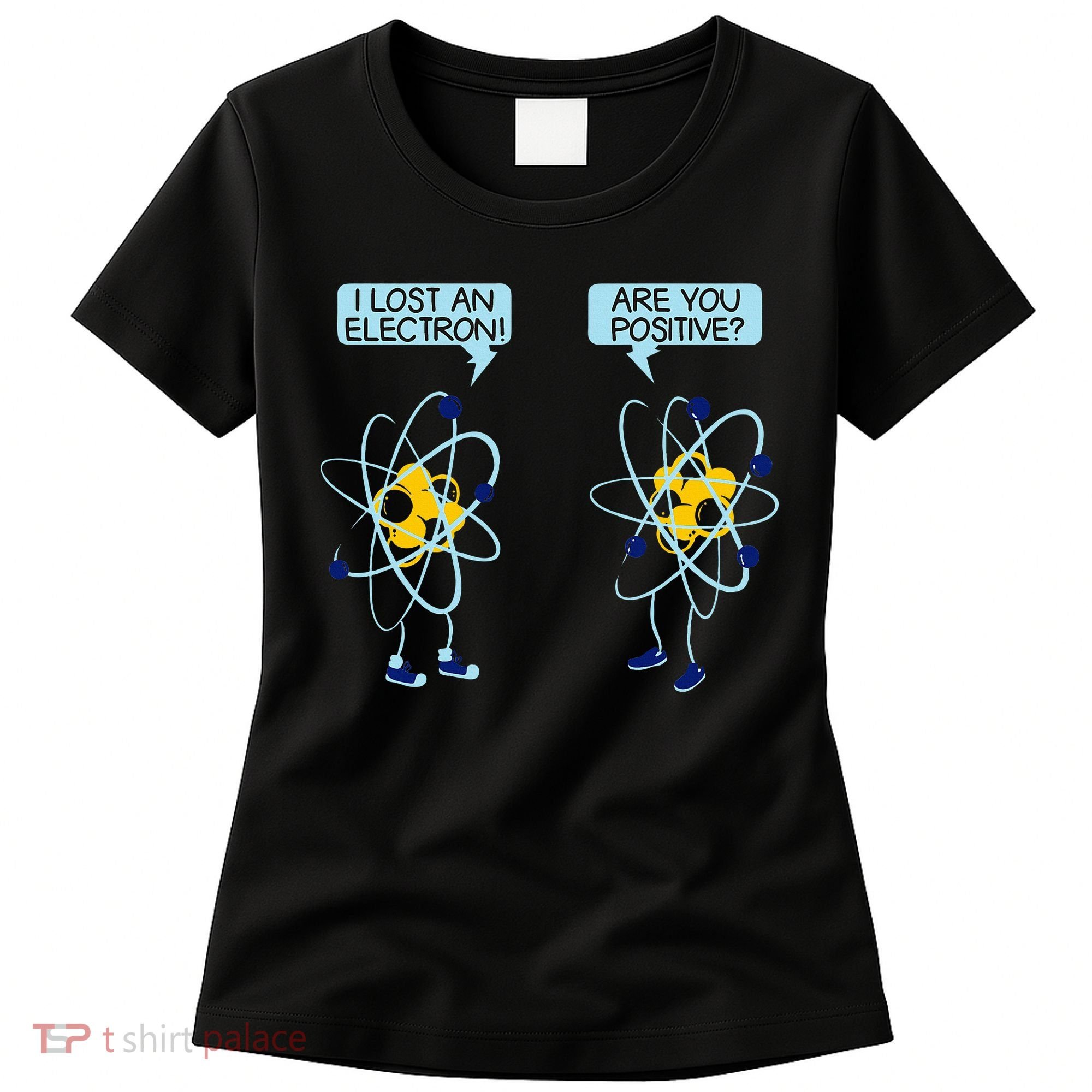 I Lost An Electron Are You Positive Chemistry Math Funny Women's T-Shirt