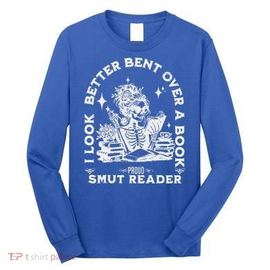 I Look Better Bent Over A Book Smut Reader Long Sleeve Shirt