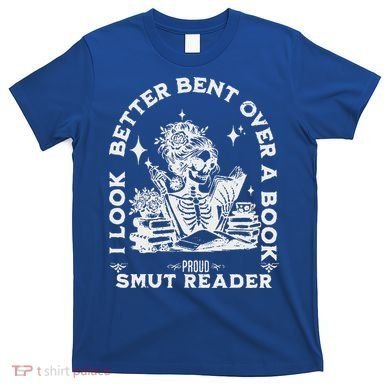 I Look Better Bent Over A Book Smut Reader T-Shirt