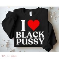 I Love Black Pussy Funny Adult Sarcastic Saying Sweatshirt thumb 2