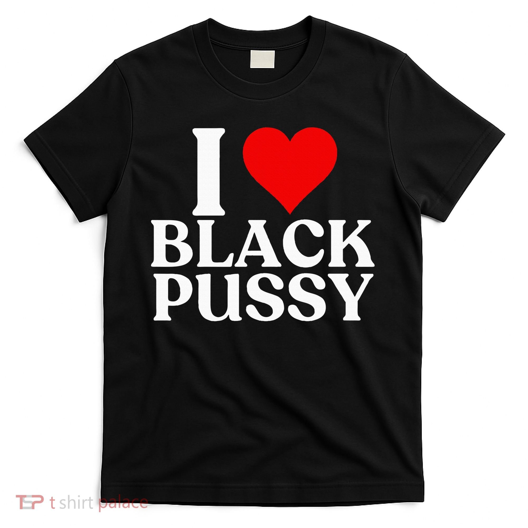 I Love Black Pussy Funny Adult Sarcastic Saying T-Shirt
