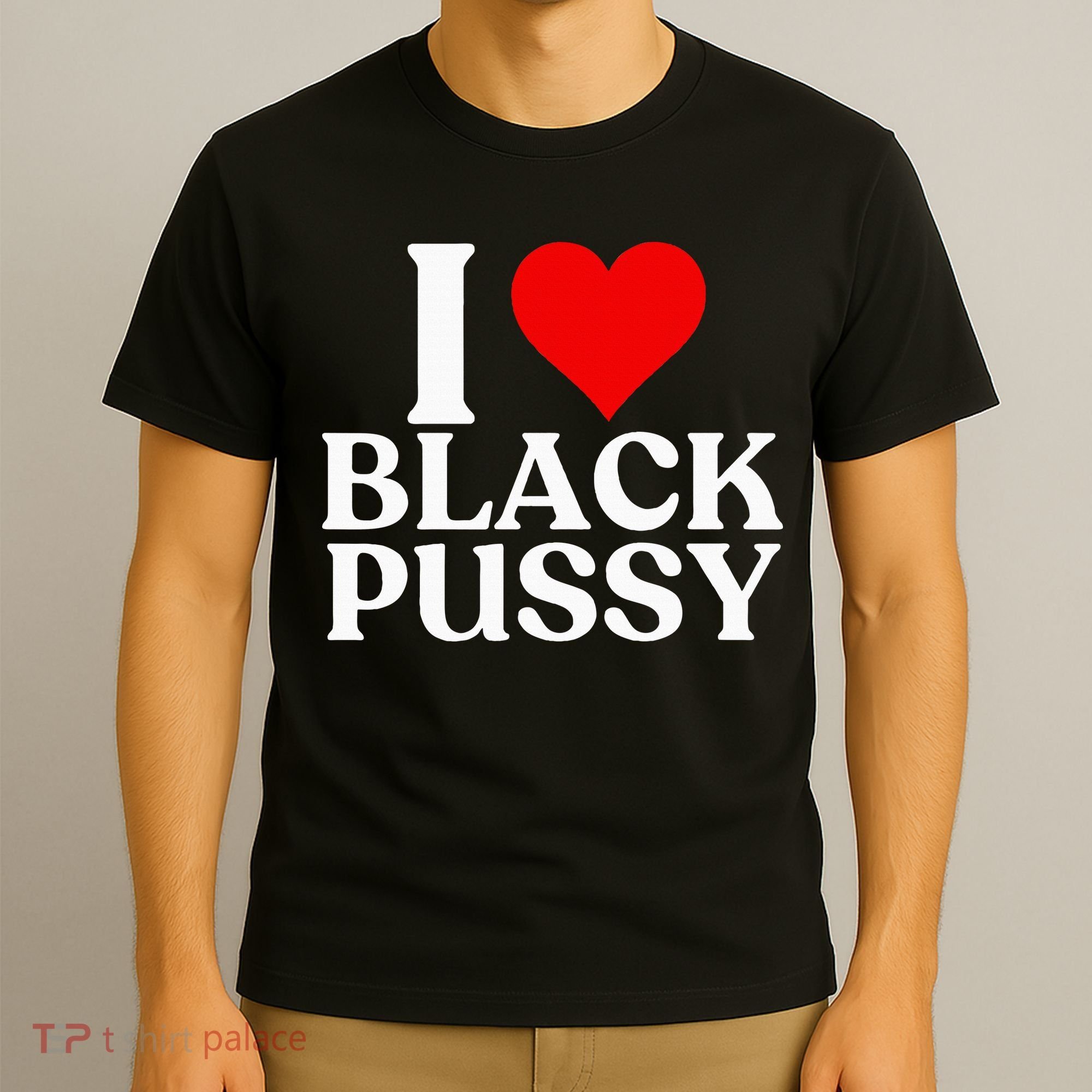 I Love Black Pussy Funny Adult Sarcastic Saying T-Shirt