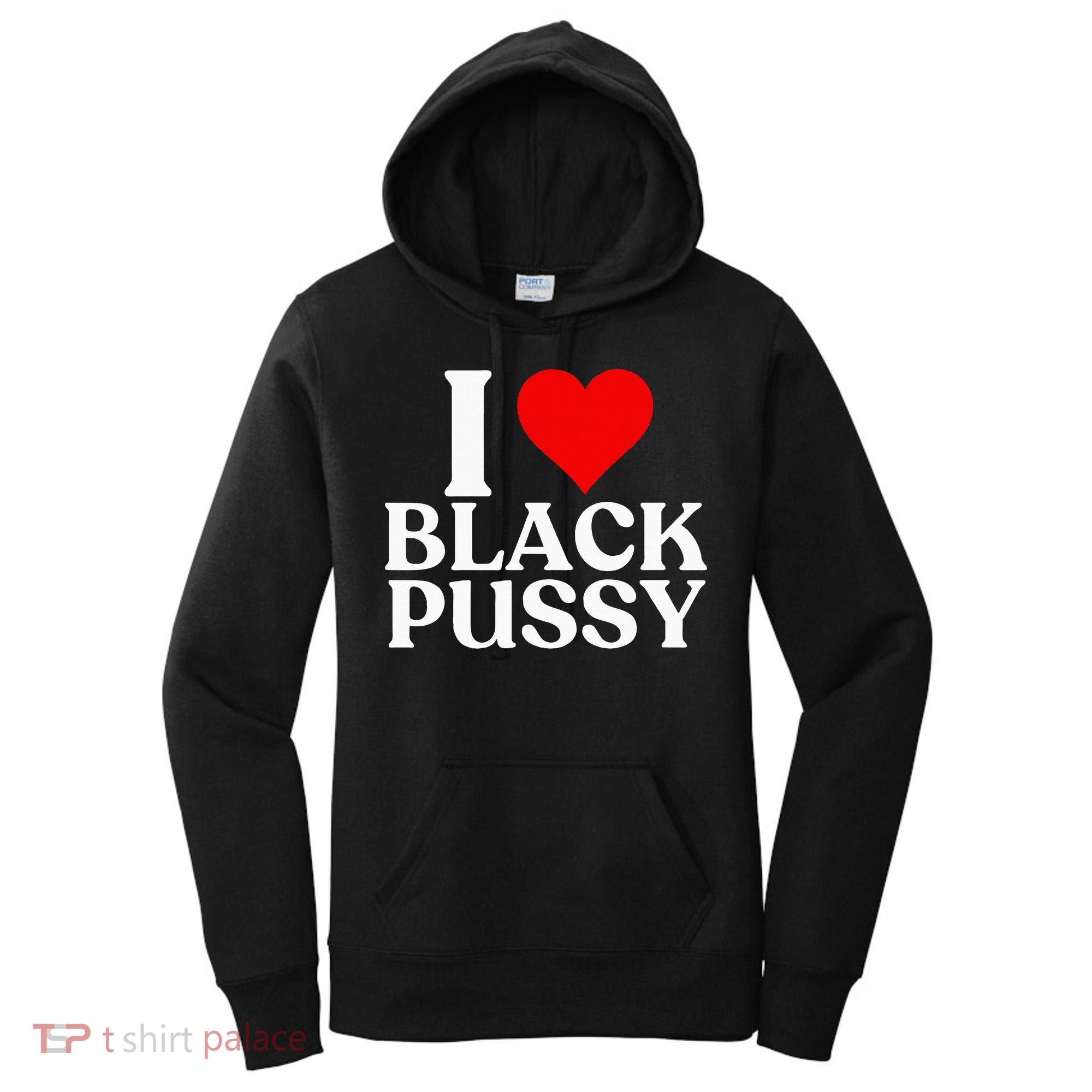 I Love Black Pussy Funny Adult Sarcastic Saying Women's Hoodie