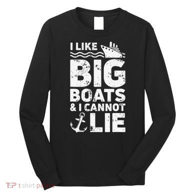 I Like Big Boats and I Cannot Lie Long Sleeve Shirt